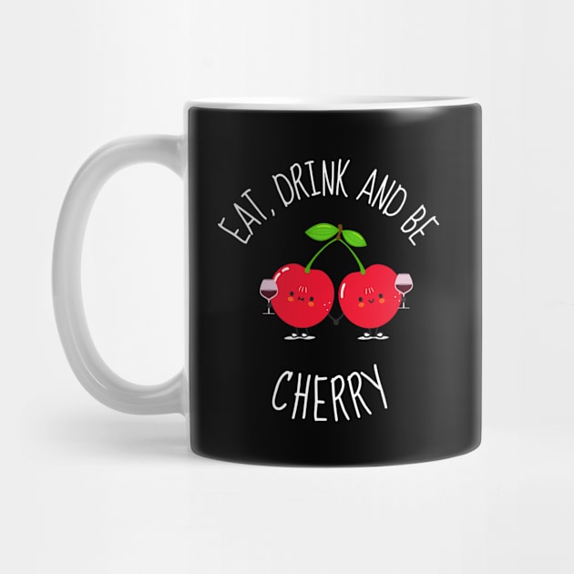 Eat, Drink And Be Cherry Funny Cherries by DesignArchitect